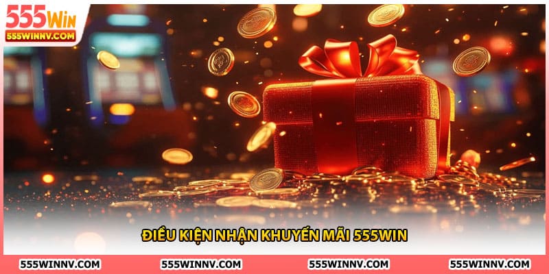 Điều kiện nhận khuyến mãi 555win